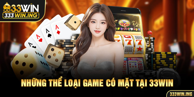 Những thể loại game có mặt tại nhà cái 33WIN